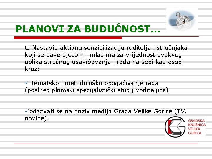 PLANOVI ZA BUDUĆNOST. . . q Nastaviti aktivnu senzibilizaciju roditelja i stručnjaka koji se