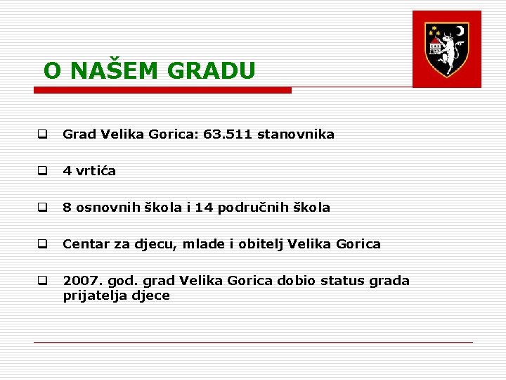 O NAŠEM GRADU q Grad Velika Gorica: 63. 511 stanovnika q 4 vrtića q O NAŠEM GRADU q Grad Velika Gorica: 63. 511 stanovnika q 4 vrtića q