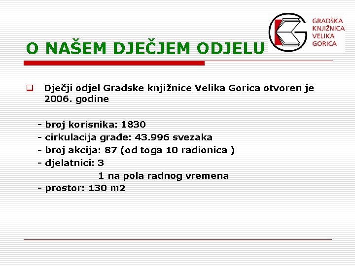 O NAŠEM DJEČJEM ODJELU Dječji odjel Gradske knjižnice Velika Gorica otvoren je 2006. godine O NAŠEM DJEČJEM ODJELU Dječji odjel Gradske knjižnice Velika Gorica otvoren je 2006. godine