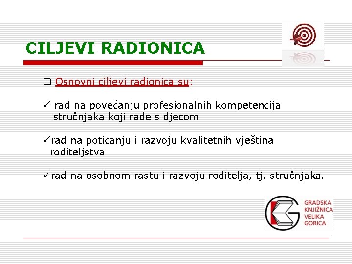 CILJEVI RADIONICA q Osnovni ciljevi radionica su: ü rad na povećanju profesionalnih kompetencija stručnjaka