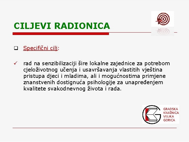 CILJEVI RADIONICA q Specifični cilj: ü rad na senzibilizaciji šire lokalne zajednice za potrebom