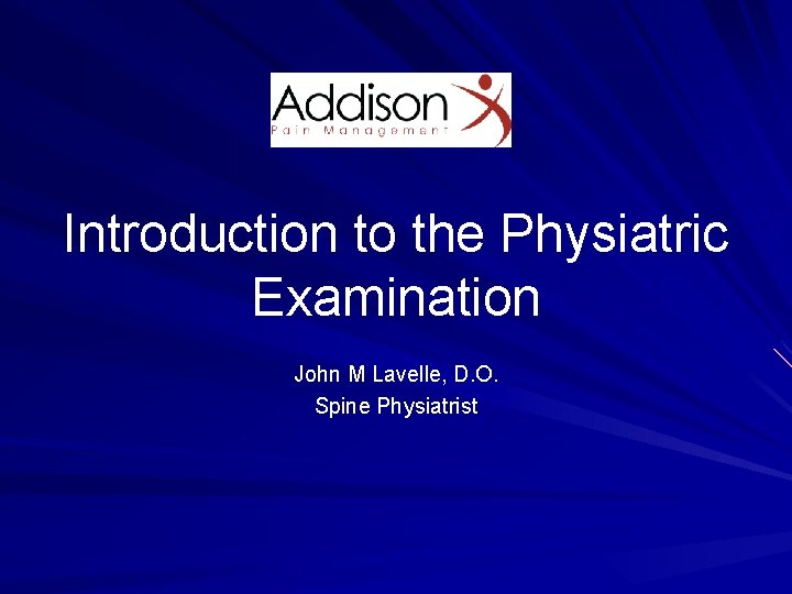 Introduction to the Physiatric Examination John M Lavelle, D. O. Spine Physiatrist 