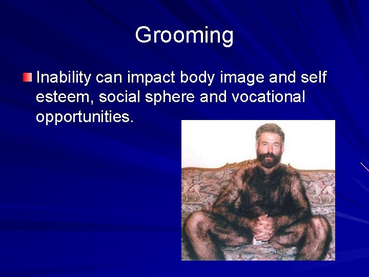 Grooming Inability can impact body image and self esteem, social sphere and vocational opportunities.