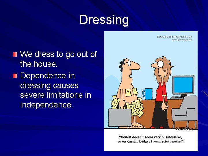 Dressing We dress to go out of the house. Dependence in dressing causes severe