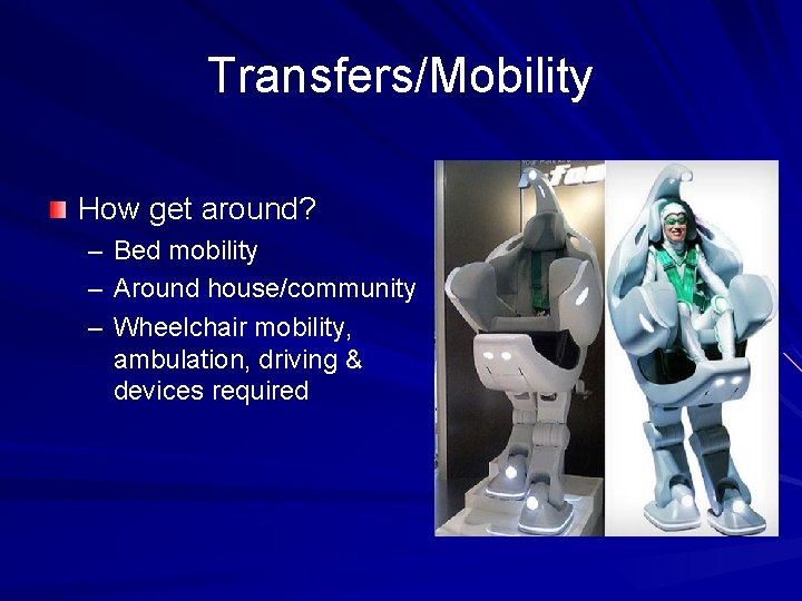 Transfers/Mobility How get around? – – – Bed mobility Around house/community Wheelchair mobility, ambulation,