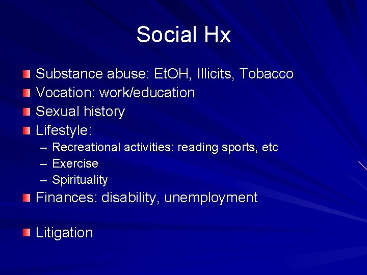 Social Hx Substance abuse: Et. OH, Illicits, Tobacco Vocation: work/education Sexual history Lifestyle: –