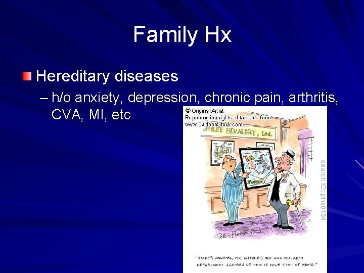 Family Hx Hereditary diseases – h/o anxiety, depression, chronic pain, arthritis, CVA, MI, etc