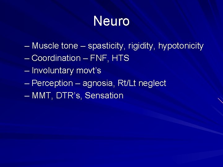 Neuro – Muscle tone – spasticity, rigidity, hypotonicity – Coordination – FNF, HTS –