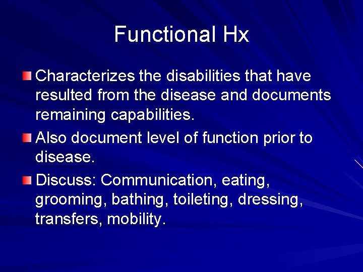 Functional Hx Characterizes the disabilities that have resulted from the disease and documents remaining