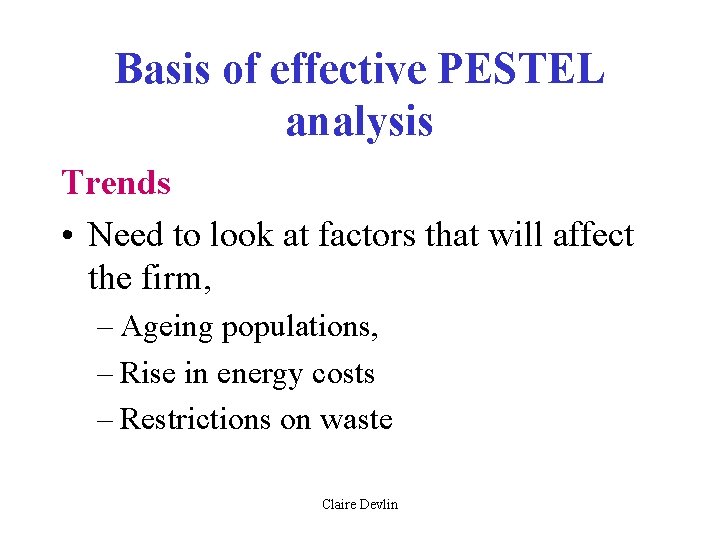 Basis of effective PESTEL analysis Trends • Need to look at factors that will