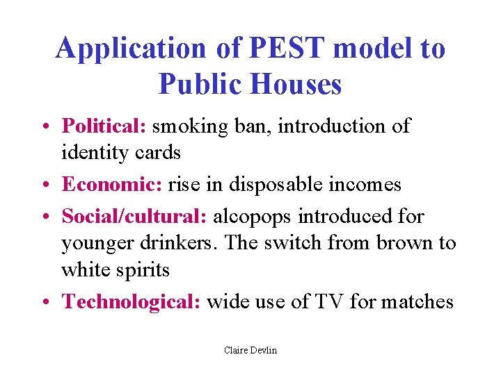 Application of PEST model to Public Houses • Political: smoking ban, introduction of identity