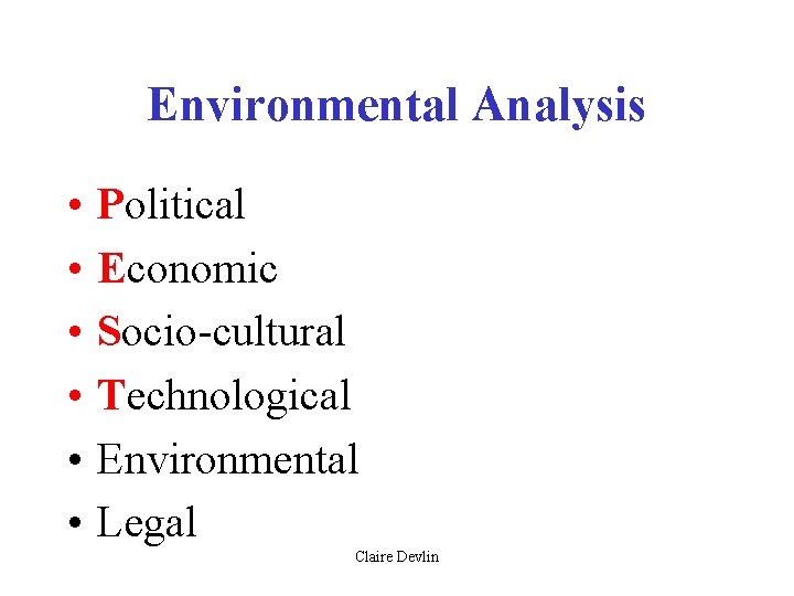 Environmental Analysis • • • Political Economic Socio-cultural Technological Environmental Legal Claire Devlin 