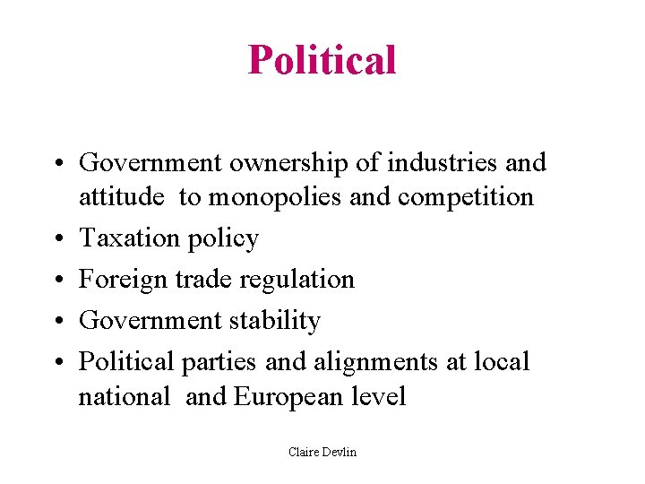 Political • Government ownership of industries and attitude to monopolies and competition • Taxation