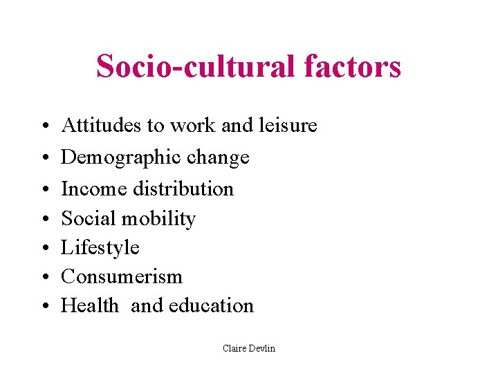 Socio-cultural factors • • Attitudes to work and leisure Demographic change Income distribution Social