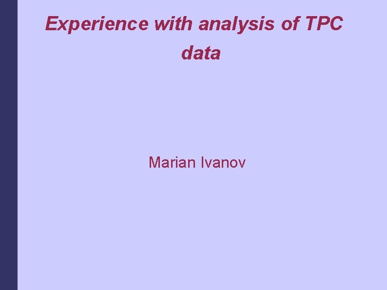 Experience with analysis of TPC data Marian Ivanov 