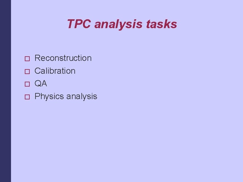 TPC analysis tasks � � Reconstruction Calibration QA Physics analysis 