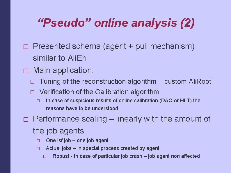 “Pseudo” online analysis (2) � � Presented schema (agent + pull mechanism) similar to