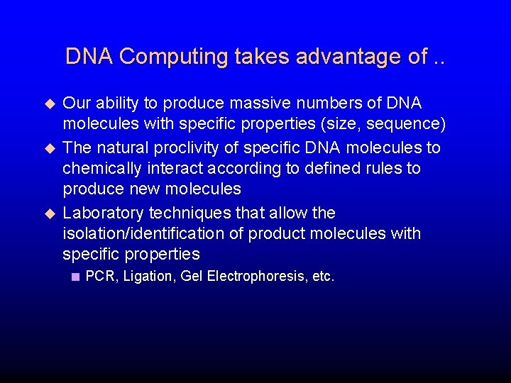 DNA Computing takes advantage of. . u u u Our ability to produce massive