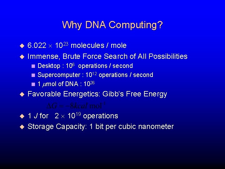 Why DNA Computing? u u 6. 022 1023 molecules / mole Immense, Brute Force