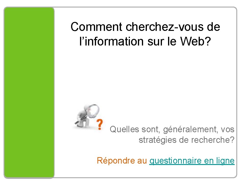 Comment cherchez-vous de l’information sur le Web? Quelles sont, généralement, vos stratégies de recherche?