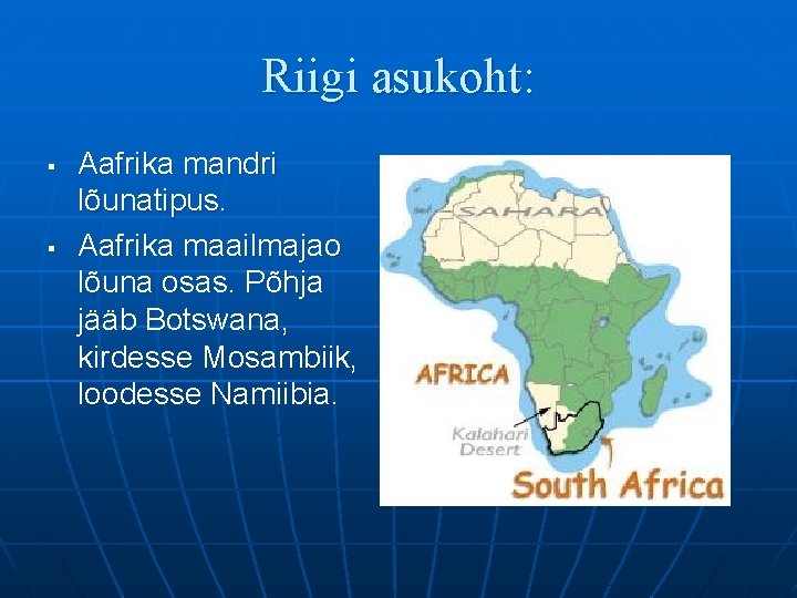 Riigi asukoht: § § Aafrika mandri lõunatipus. Aafrika maailmajao lõuna osas. Põhja jääb Botswana,