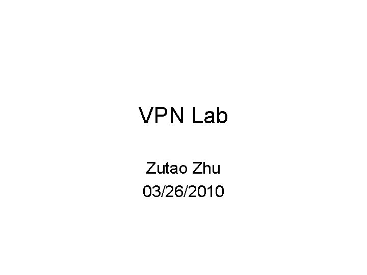 VPN Lab Zutao Zhu 03/26/2010 