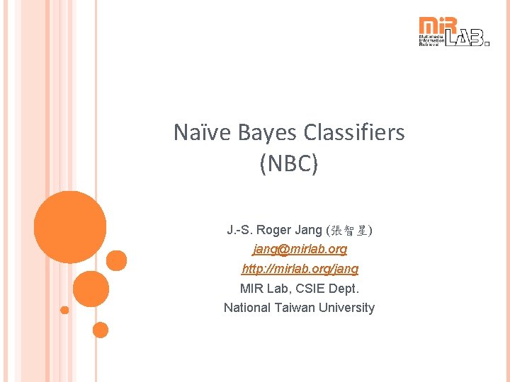 Naïve Bayes Classifiers (NBC) J. -S. Roger Jang (張智星) jang@mirlab. org http: //mirlab. org/jang