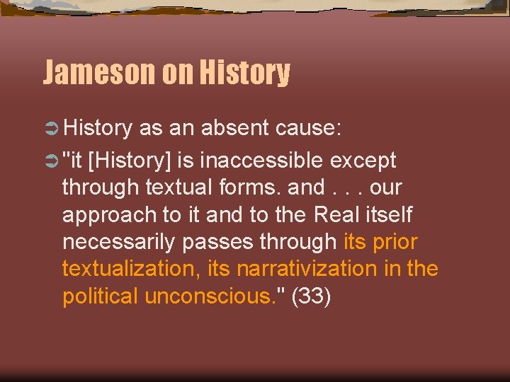 Jameson on History Ü History as an absent cause: Ü "it [History] is inaccessible