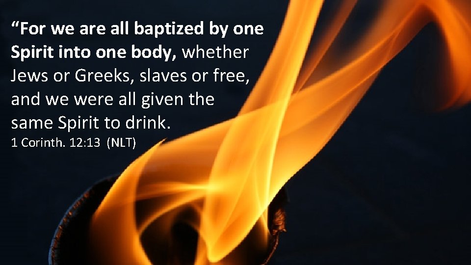 “For we are all baptized by one Spirit into one body, whether Jews or