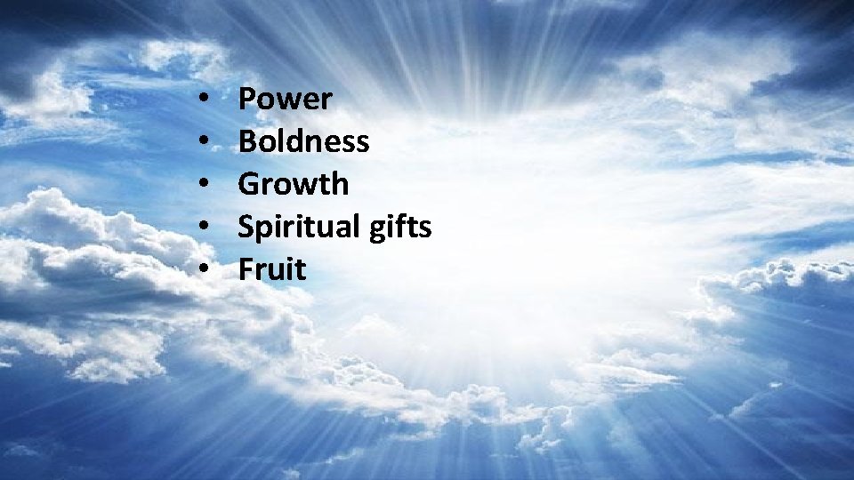  • • • Power Boldness Growth Spiritual gifts Fruit 