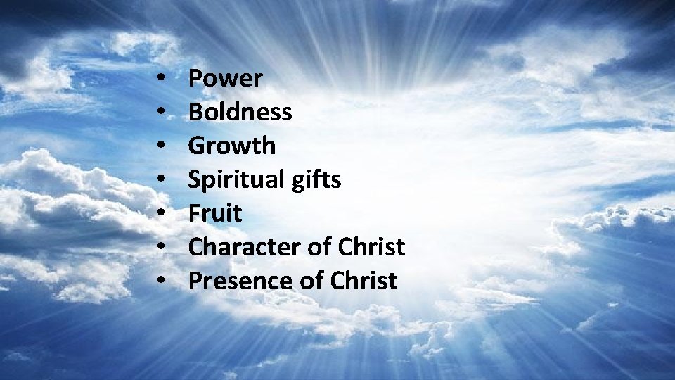  • • Power Boldness Growth Spiritual gifts Fruit Character of Christ Presence of