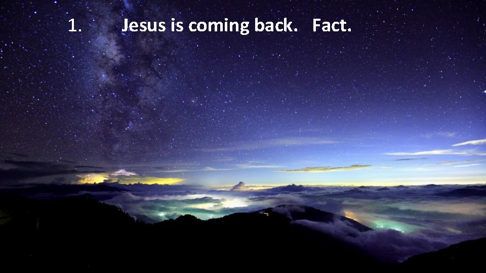 1. Jesus is coming back. Fact. 