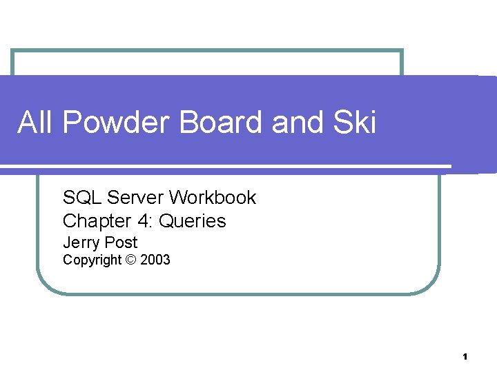 All Powder Board and Ski SQL Server Workbook Chapter 4: Queries Jerry Post Copyright