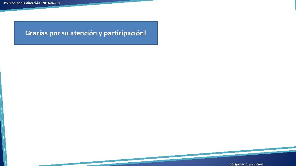 Revisión por la dirección. 2014 -07 -10 Gracias por su atención y participación! Código