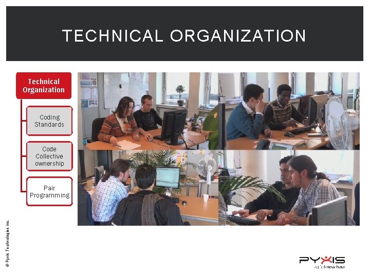 TECHNICAL ORGANIZATION Technical Organization Coding Standards Code Collective ownership © Pyxis Technologies inc. Pair