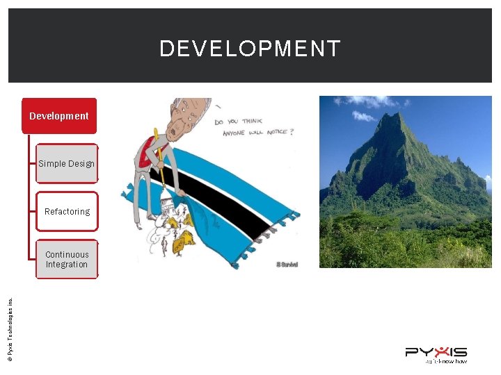 DEVELOPMENT Development Simple Design Refactoring © Pyxis Technologies inc. Continuous Integration 