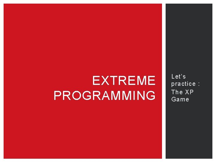 EXTREME PROGRAMMING Let’s practice : The XP Game 