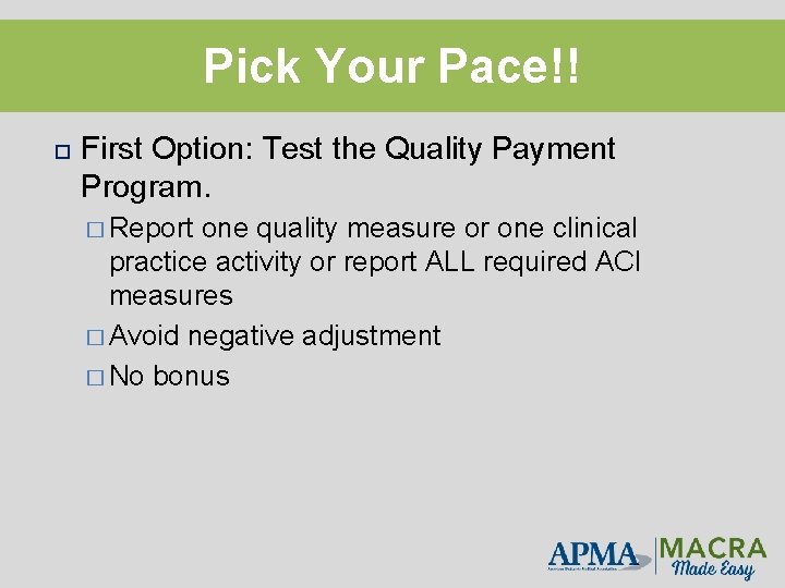 Pick Your Pace!! First Option: Test the Quality Payment Program. � Report one quality