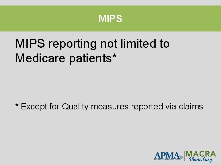 MIPS reporting not limited to Medicare patients* * Except for Quality measures reported via