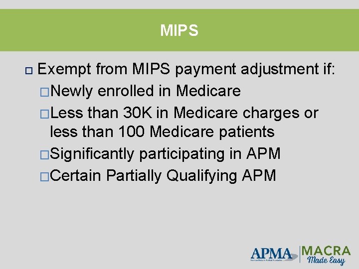 MIPS Exempt from MIPS payment adjustment if: �Newly enrolled in Medicare �Less than 30