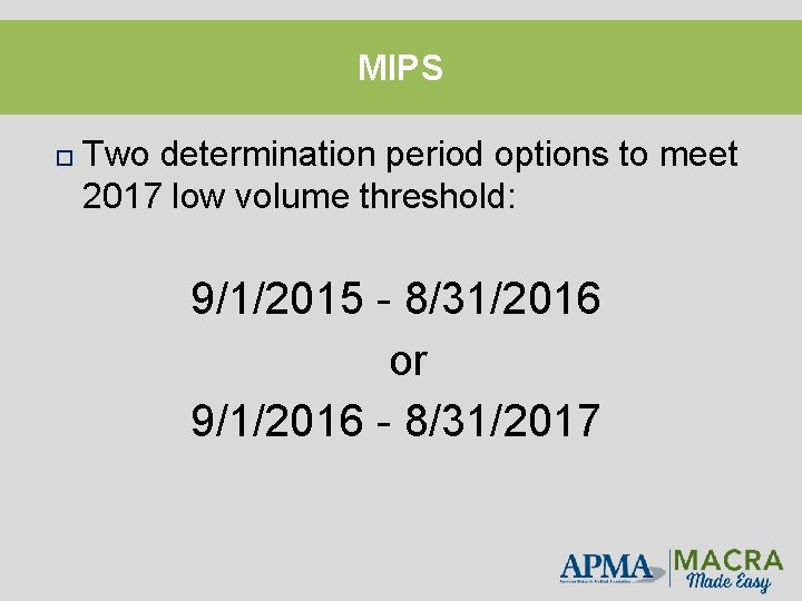 MIPS Two determination period options to meet 2017 low volume threshold: 9/1/2015 - 8/31/2016