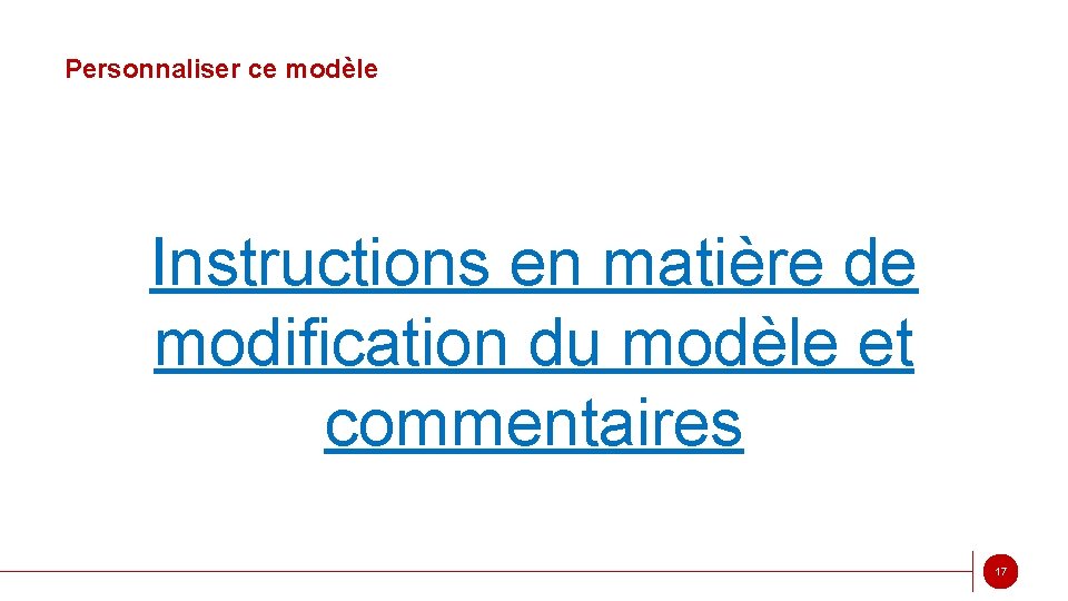 Personnaliser ce modèle Instructions en matière de modification du modèle et commentaires 17 