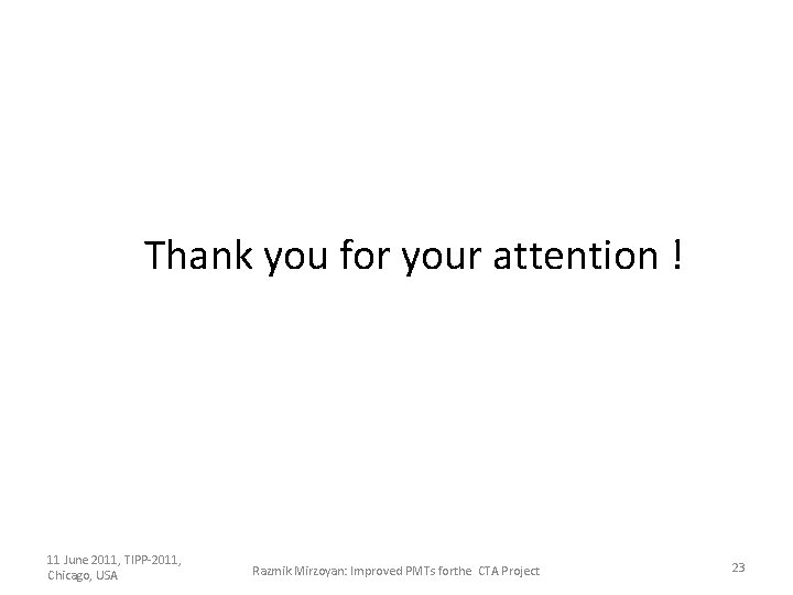 Thank you for your attention ! 11 June 2011, TIPP-2011, Chicago, USA Razmik Mirzoyan: