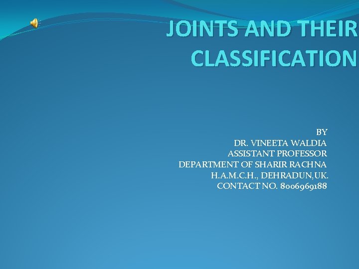 JOINTS AND THEIR CLASSIFICATION BY DR. VINEETA WALDIA ASSISTANT PROFESSOR DEPARTMENT OF SHARIR RACHNA