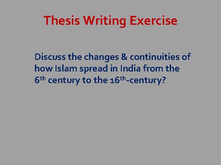 Thesis Writing Exercise Discuss the changes & continuities of how Islam spread in India