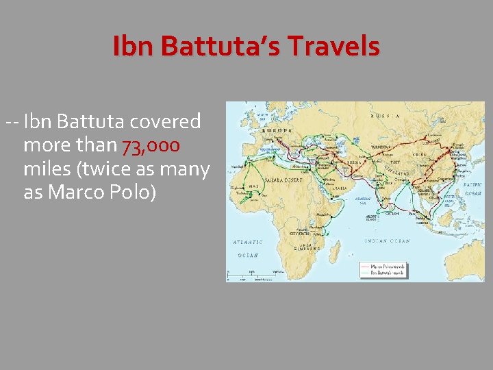 Ibn Battuta’s Travels -- Ibn Battuta covered more than 73, 000 miles (twice as