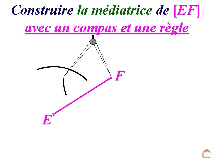 Construire la médiatrice de [EF] avec un compas et une règle F E 