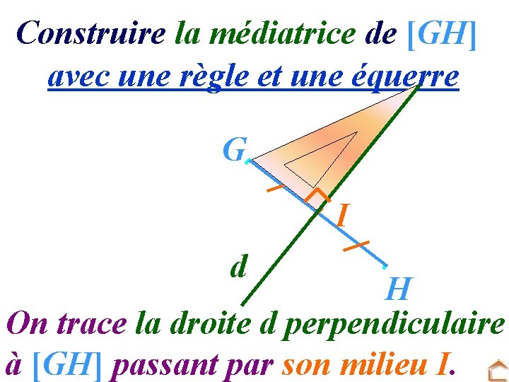 Construire la médiatrice de [GH] avec une règle et une équerre G I d