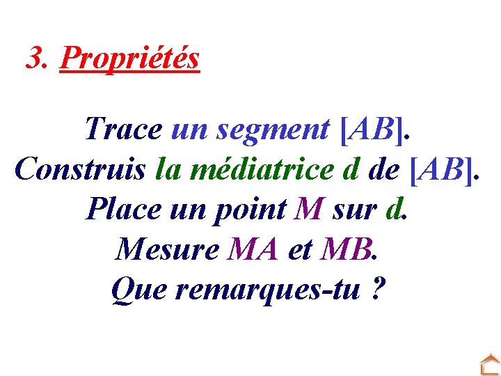 3. Propriétés Trace un segment [AB]. Construis la médiatrice d de [AB]. Place un