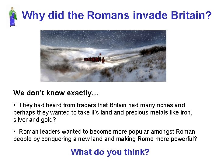 Why did the Romans invade Britain? We don’t know exactly… • They had heard Why did the Romans invade Britain? We don’t know exactly… • They had heard